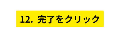 12 完了をクリック