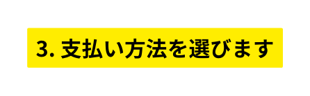 3 支払い方法を選びます